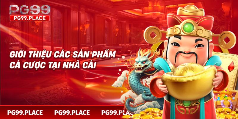 Giới thiệu các sản phẩm cá cược tại nhà cái