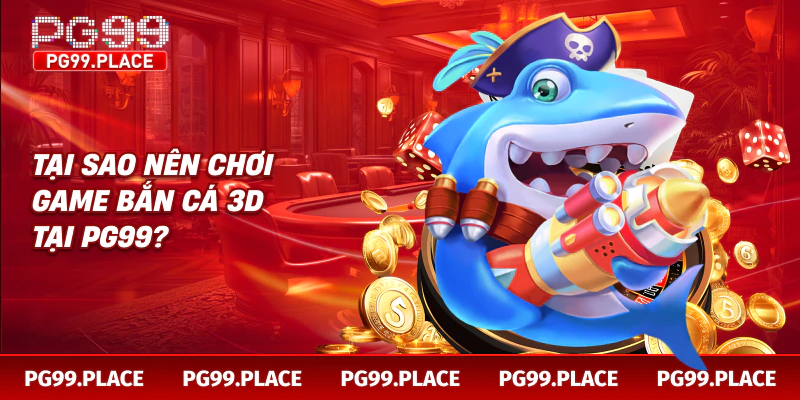 Tại sao nên chơi game bắn cá 3d tại PG99?