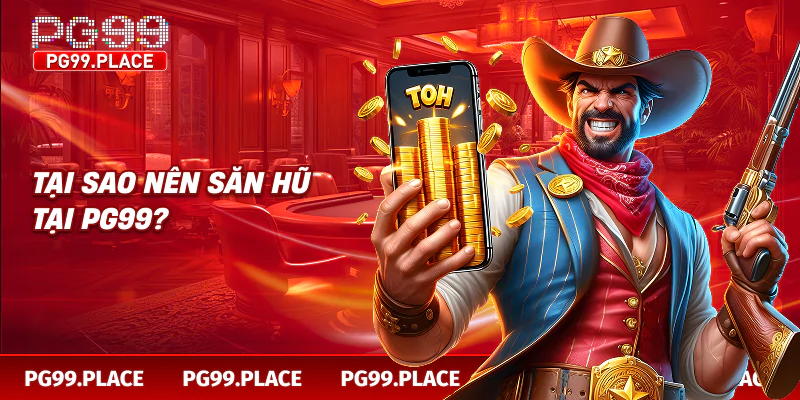 Tại sao nên săn hũ tại PG99?