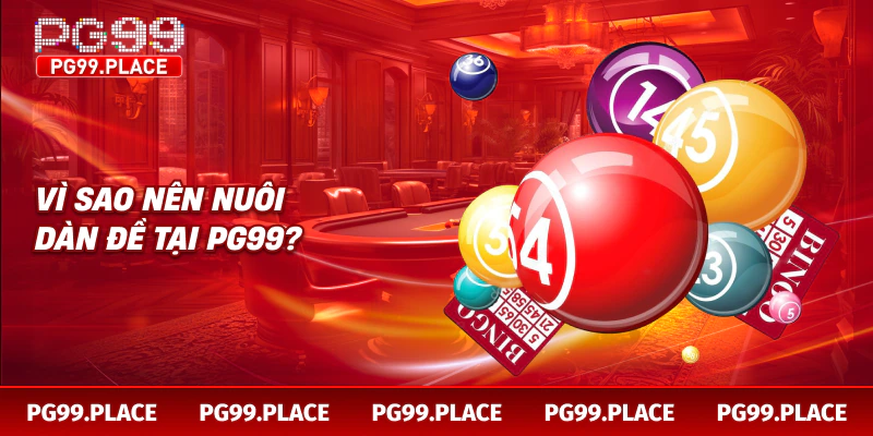 Vì sao nên nuôi dàn đề tại PG99?